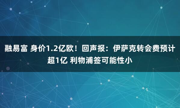 融易富 身价1.2亿欧！回声报：伊萨克转会费预计超1亿 利物浦签可能性小