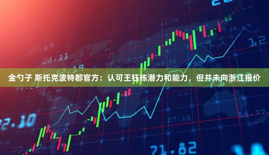 金勺子 斯托克波特郡官方：认可王钰栋潜力和能力，但并未向浙江报价