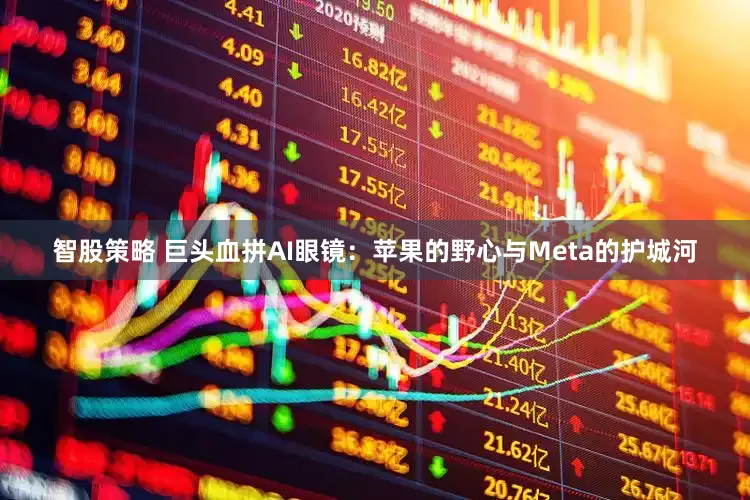 智股策略 巨头血拼AI眼镜：苹果的野心与Meta的护城河