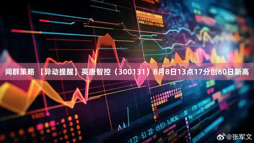 间群策略 【异动提醒】英唐智控（300131）8月8日13点17分创60日新高