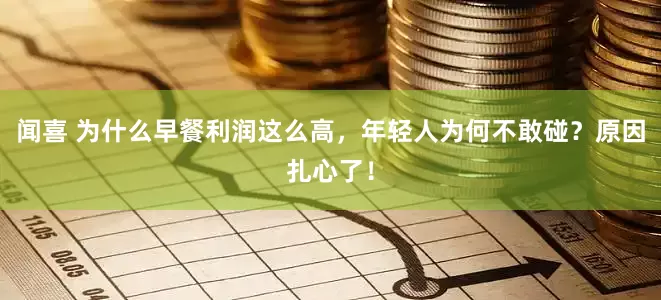 闻喜 为什么早餐利润这么高，年轻人为何不敢碰？原因扎心了！